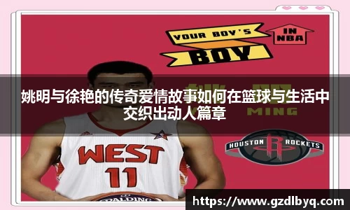 姚明与徐艳的传奇爱情故事如何在篮球与生活中交织出动人篇章