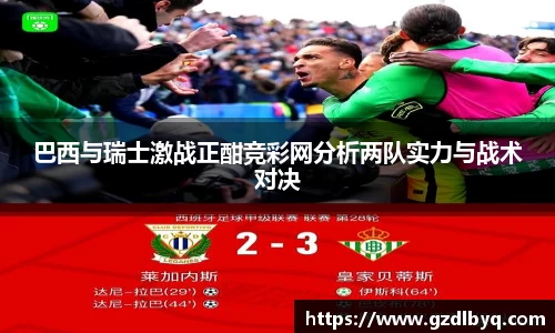 巴西与瑞士激战正酣竞彩网分析两队实力与战术对决