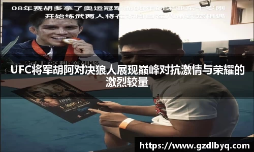 UFC将军胡阿对决狼人展现巅峰对抗激情与荣耀的激烈较量